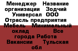 Менеджер › Название организации ­ Зодчий - Универсал, ООО › Отрасль предприятия ­ Мебель › Минимальный оклад ­ 15 000 - Все города Работа » Вакансии   . Тульская обл.